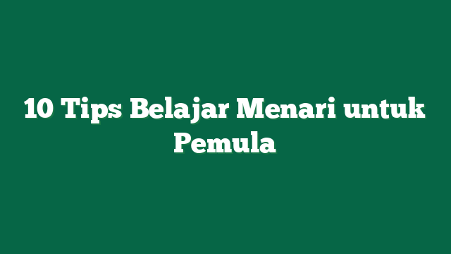 10 Tips Belajar Menari untuk Pemula