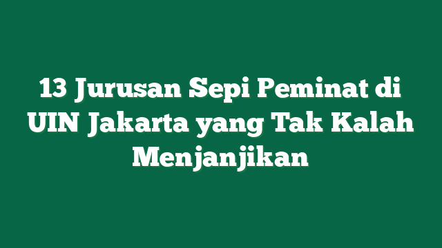 13 Jurusan Sepi Peminat di UIN Jakarta yang Tak Kalah Menjanjikan
