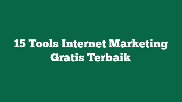 15 Tools Internet Marketing Gratis Terbaik