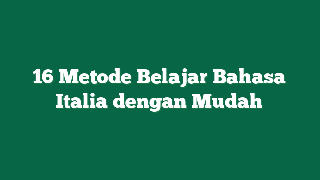 16 Metode Belajar Bahasa Italia dengan Mudah