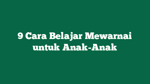 9 Cara Belajar Mewarnai untuk Anak-Anak