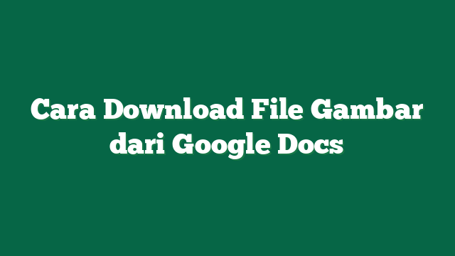 Cara Download File Gambar dari Google Docs