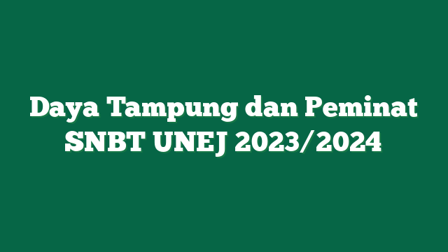 Daya Tampung dan Peminat SNBT UNEJ 2023/2024