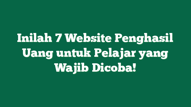 Inilah 7 Website Penghasil Uang untuk Pelajar yang Wajib Dicoba!