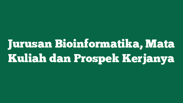 Jurusan Bioinformatika, Mata Kuliah dan Prospek Kerjanya
