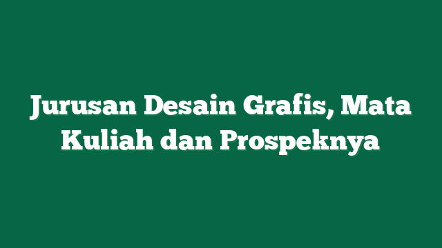 Jurusan Desain Grafis, Mata Kuliah dan Prospeknya