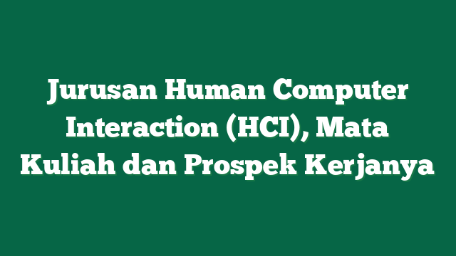Jurusan Human Computer Interaction (HCI), Mata Kuliah dan Prospek Kerjanya