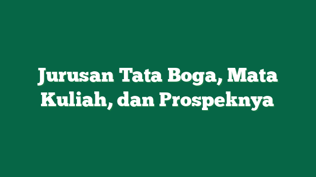 Jurusan Tata Boga, Mata Kuliah, dan Prospeknya