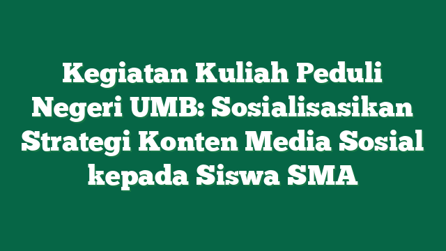 Kegiatan Kuliah Peduli Negeri UMB: Sosialisasikan Strategi Konten Media Sosial kepada Siswa SMA
