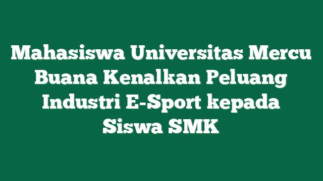 Mahasiswa Universitas Mercu Buana Kenalkan Peluang Industri E-Sport kepada Siswa SMK