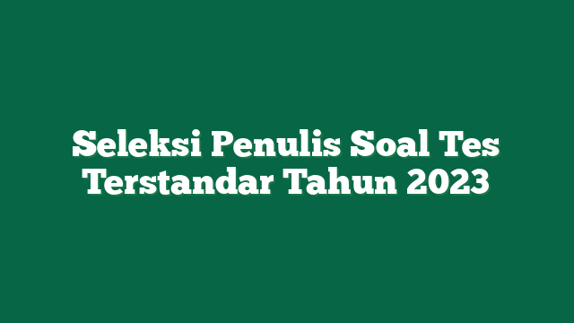 Seleksi Penulis Soal Tes Terstandar Tahun 2023