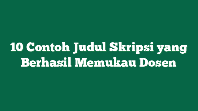 10 Contoh Judul Skripsi yang Berhasil Memukau Dosen