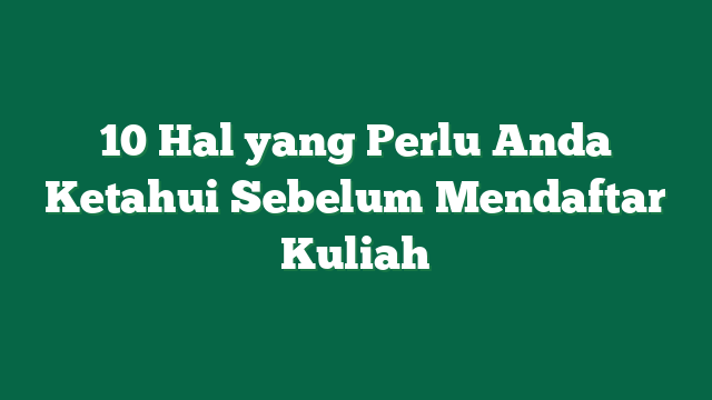 10 Hal yang Perlu Anda Ketahui Sebelum Mendaftar Kuliah