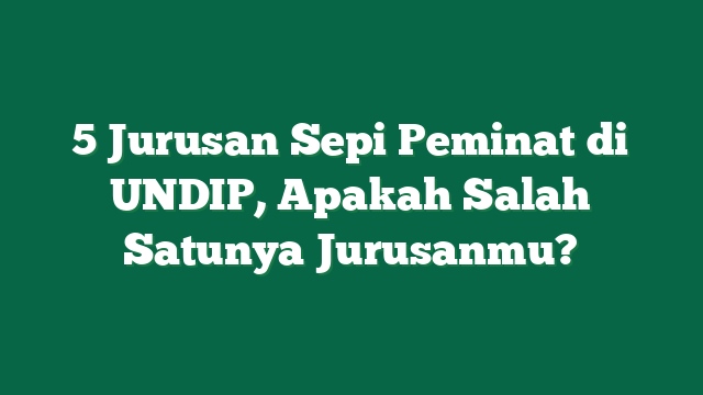 5 Jurusan Sepi Peminat di UNDIP, Apakah Salah Satunya Jurusanmu?