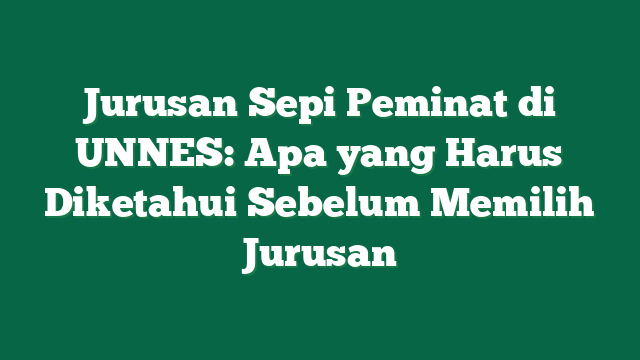 Jurusan Sepi Peminat di UNNES: Apa yang Harus Diketahui Sebelum Memilih Jurusan