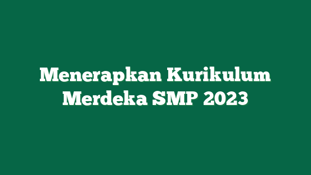 Menerapkan Kurikulum Merdeka SMP 2023