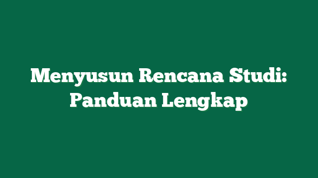 Menyusun Rencana Studi: Panduan Lengkap