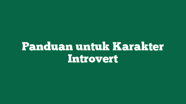 Panduan untuk Karakter Introvert
