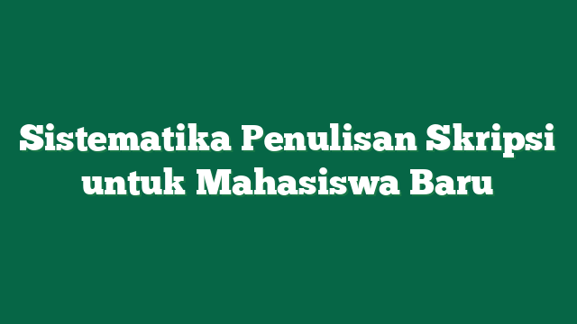 Sistematika Penulisan Skripsi untuk Mahasiswa Baru