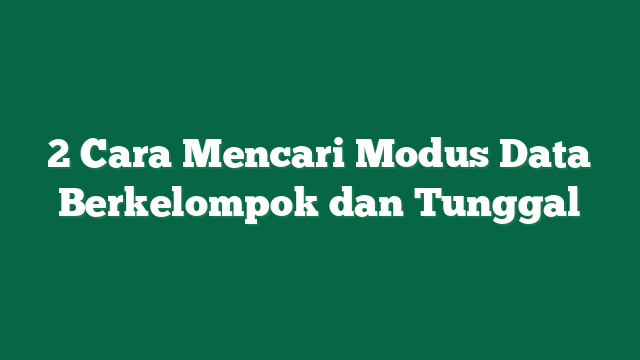 2 Cara Mencari Modus Data Berkelompok dan Tunggal