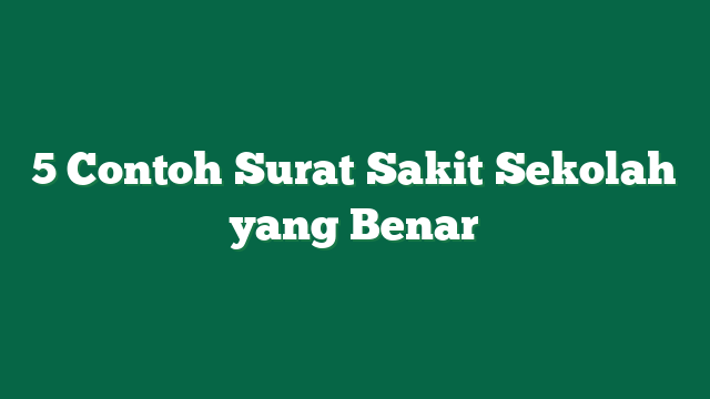 5 Contoh Surat Sakit Sekolah yang Benar