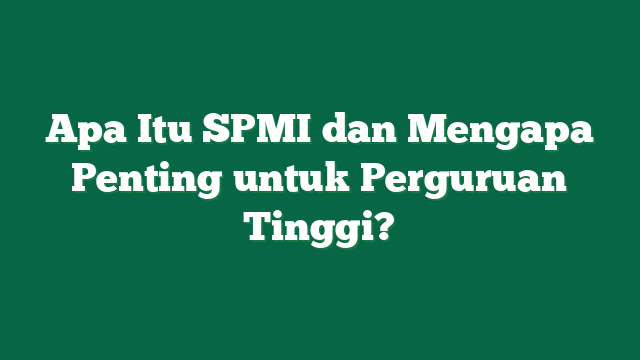Apa Itu SPMI dan Mengapa Penting untuk Perguruan Tinggi?