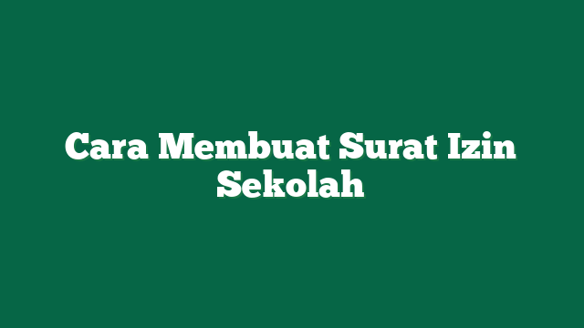 Cara Membuat Surat Izin Sekolah