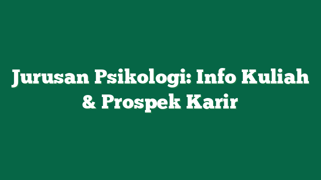 Jurusan Psikologi: Info Kuliah & Prospek Karir