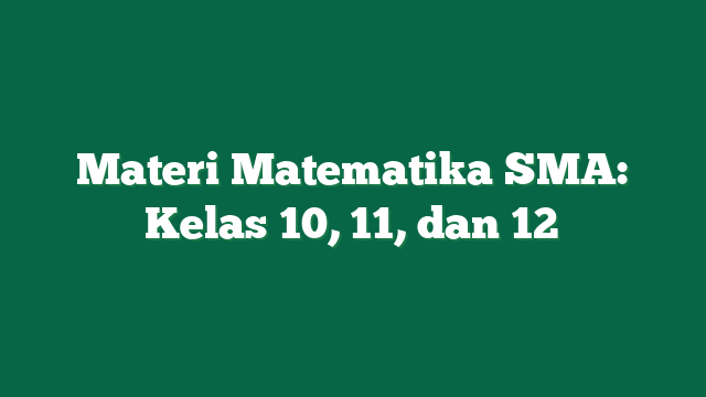 Materi Matematika SMA: Kelas 10, 11, dan 12