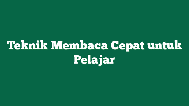 Teknik Membaca Cepat untuk Pelajar