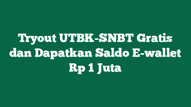Tryout UTBK-SNBT Gratis dan Dapatkan Saldo E-wallet Rp 1 Juta