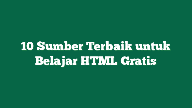 10 Sumber Terbaik untuk Belajar HTML Gratis