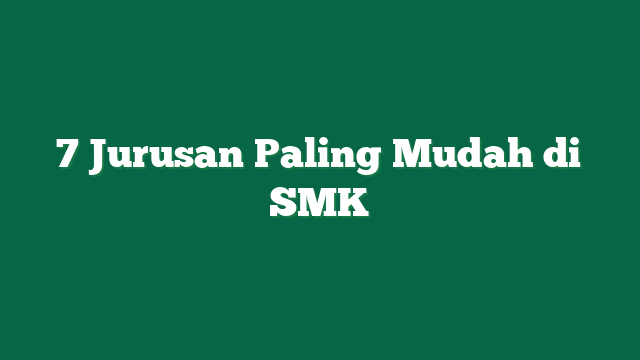 7 Jurusan Paling Mudah di SMK