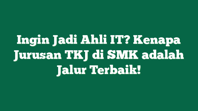 Ingin Jadi Ahli IT? Kenapa Jurusan TKJ di SMK adalah Jalur Terbaik!