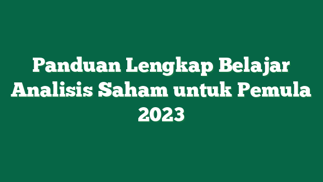 Panduan Lengkap Belajar Analisis Saham untuk Pemula 2023