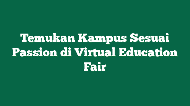 Temukan Kampus Sesuai Passion di Virtual Education Fair