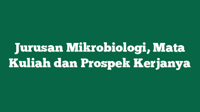 Jurusan Mikrobiologi, Mata Kuliah dan Prospek Kerjanya