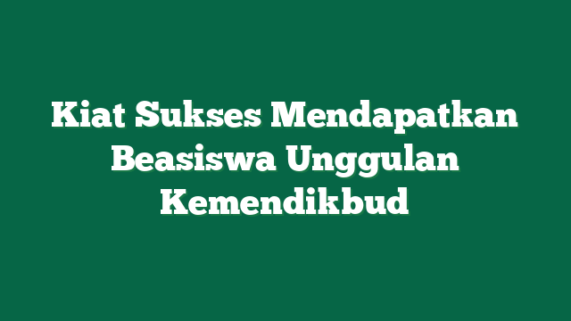 Kiat Sukses Mendapatkan Beasiswa Unggulan Kemendikbud