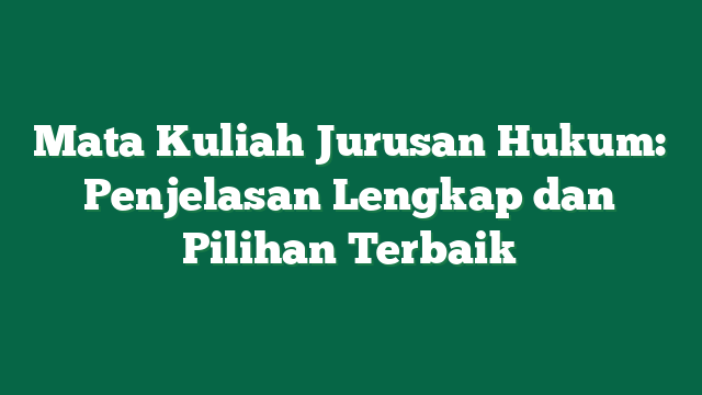 Mata Kuliah Jurusan Hukum: Penjelasan Lengkap dan Pilihan Terbaik