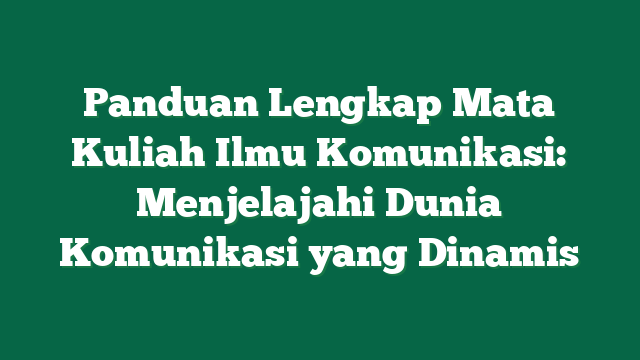 Panduan Lengkap Mata Kuliah Ilmu Komunikasi: Menjelajahi Dunia Komunikasi yang Dinamis
