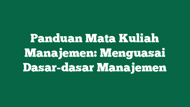 Panduan Mata Kuliah Manajemen: Menguasai Dasar-dasar Manajemen