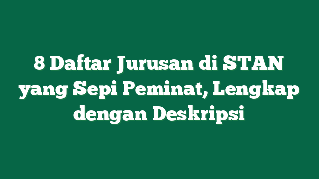 8 Daftar Jurusan di STAN yang Sepi Peminat, Lengkap dengan Deskripsi