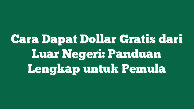 Cara Dapat Dollar Gratis dari Luar Negeri: Panduan Lengkap untuk Pemula