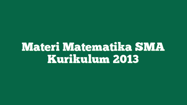 Materi Matematika SMA Kurikulum 2013