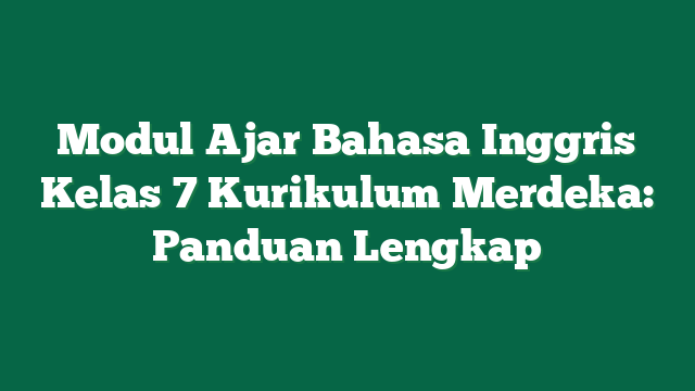Modul Ajar Bahasa Inggris Kelas 7 Kurikulum Merdeka: Panduan Lengkap