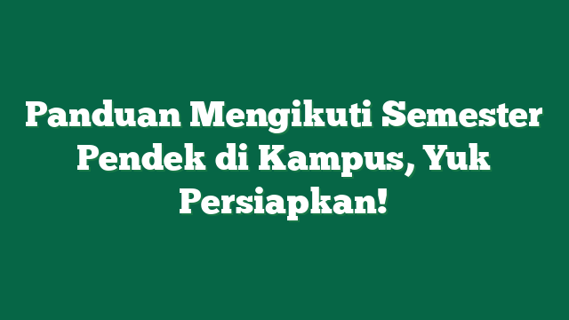 Panduan Mengikuti Semester Pendek di Kampus, Yuk Persiapkan!