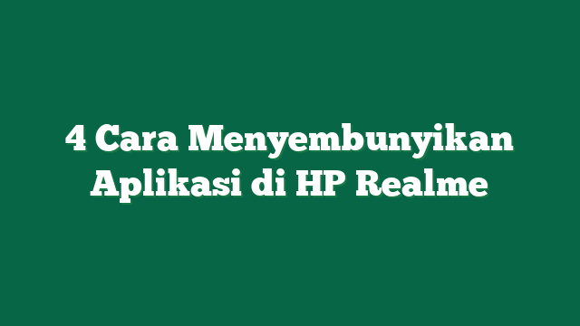 4 Cara Menyembunyikan Aplikasi di HP Realme