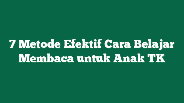 7 Metode Efektif Cara Belajar Membaca untuk Anak TK