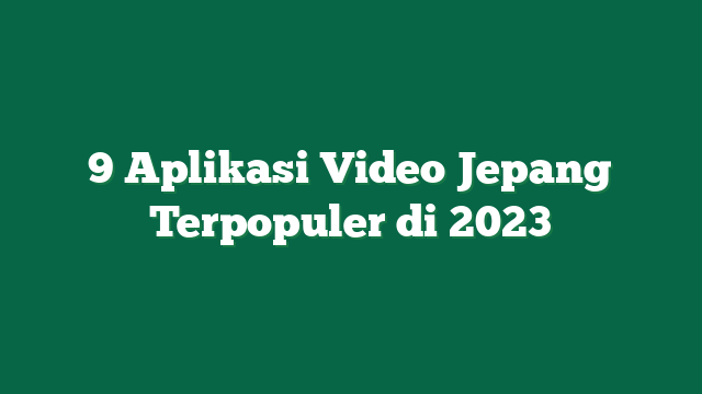 9 Aplikasi Video Jepang Terpopuler di 2023
