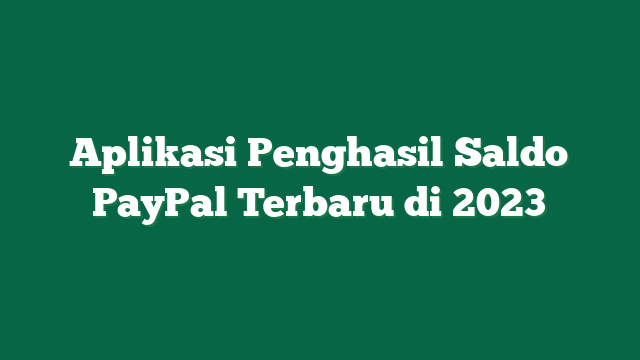 Aplikasi Penghasil Saldo PayPal Terbaru di 2023